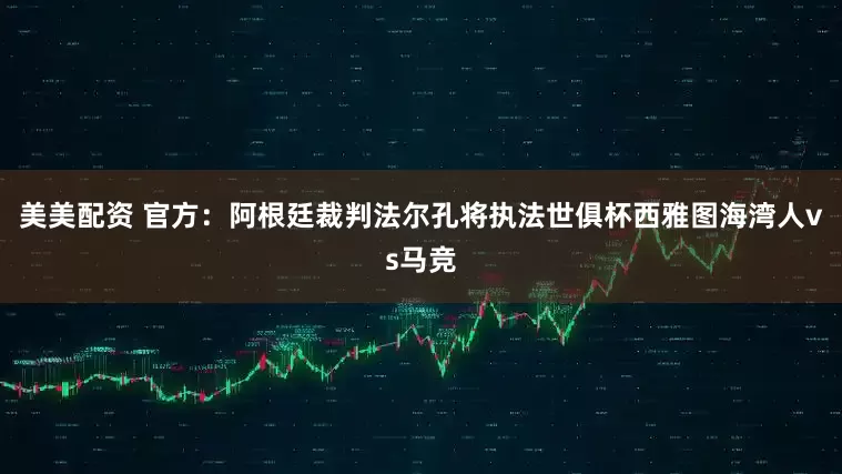 美美配资 官方：阿根廷裁判法尔孔将执法世俱杯西雅图海湾人vs马竞
